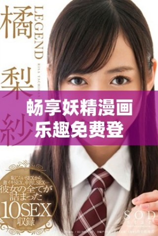 畅享妖精漫画乐趣免费登录体验无障碍在线看漫画