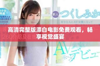 高清完整版漂白电影免费观看，畅享视觉盛宴