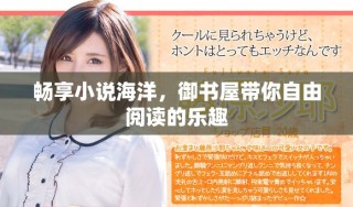畅享小说海洋，御书屋带你自由阅读的乐趣