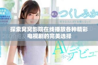 探索窝窝影院在线播放各种精彩电视剧的完美选择