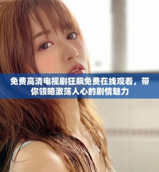 免费高清电视剧狂飙免费在线观看，带你领略激荡人心的剧情魅力