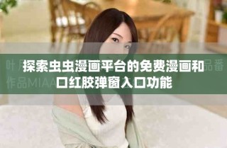 探索虫虫漫画平台的免费漫画和口红胶弹窗入口功能