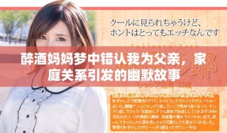 醉酒妈妈梦中错认我为父亲，家庭关系引发的幽默故事