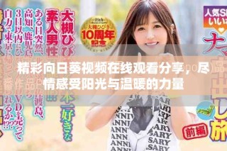 精彩向日葵视频在线观看分享，尽情感受阳光与温暖的力量