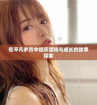 在平凡岁月中经历坚持与成长的故事探索