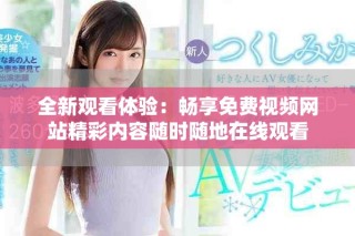 全新观看体验：畅享免费视频网站精彩内容随时随地在线观看