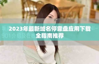 2023年最新域名停靠盘应用下载全指南推荐