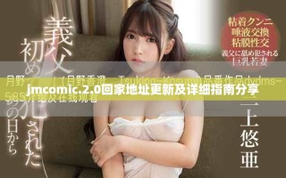 jmcomic.2.0回家地址更新及详细指南分享