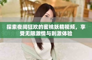 探索夜间狂欢的蜜桃妖精视频，享受无限激情与刺激体验