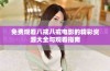 免费观看八戒八戒电影的精彩资源大全与观看指南