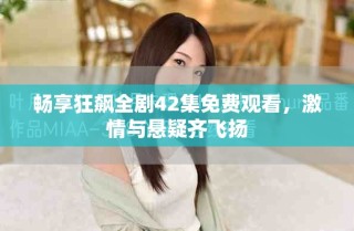 畅享狂飙全剧42集免费观看，激情与悬疑齐飞扬