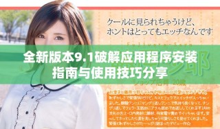 全新版本9.1破解应用程序安装指南与使用技巧分享
