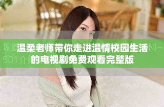 温柔老师带你走进温情校园生活的电视剧免费观看完整版