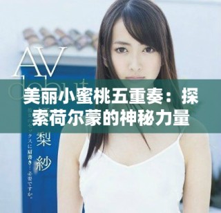 美丽小蜜桃五重奏：探索荷尔蒙的神秘力量与魅力展现