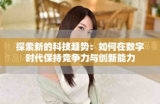 探索新的科技趋势：如何在数字时代保持竞争力与创新能力