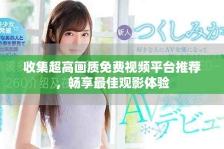 收集超高画质免费视频平台推荐，畅享最佳观影体验