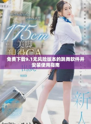 免费下载9.1无风险版本的跳舞软件并安装使用指南