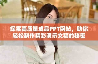 探索高质量成品PPT网站，助你轻松制作精彩演示文稿的秘密