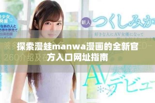 探索漫蛙manwa漫画的全新官方入口网址指南
