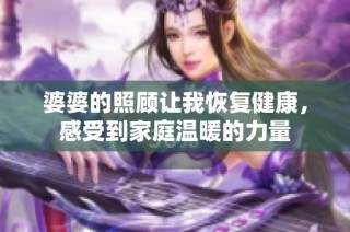 婆婆的照顾让我恢复健康，感受到家庭温暖的力量