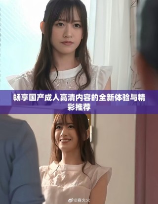 畅享国产成人高清内容的全新体验与精彩推荐