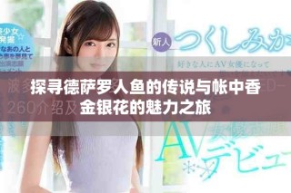 探寻德萨罗人鱼的传说与帐中香金银花的魅力之旅