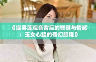 《探寻莲观音背后的智慧与情感：玉女心经的奇幻旅程》