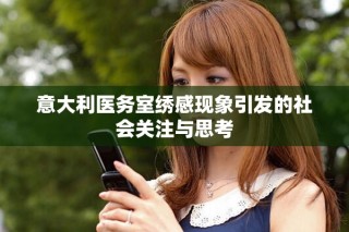 意大利医务室绣感现象引发的社会关注与思考