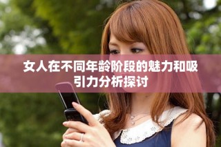 女人在不同年龄阶段的魅力和吸引力分析探讨