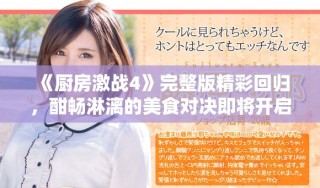 《厨房激战4》完整版精彩回归，酣畅淋漓的美食对决即将开启