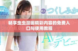 畅享虫虫漫画精彩内容的免费入口与使用教程