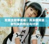 双男主故事揭秘：真实视频素材引发的热议与讨论