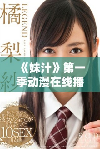 《妹汁》第一季动漫在线播放指南 轻松追剧不容错过的精彩内容