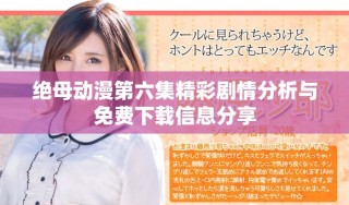 绝母动漫第六集精彩剧情分析与免费下载信息分享