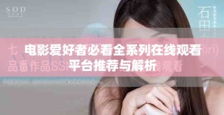 电影爱好者必看全系列在线观看平台推荐与解析