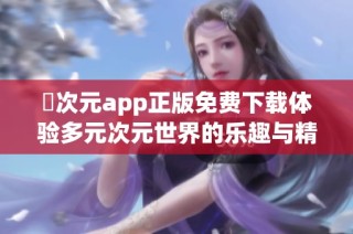 囧次元app正版免费下载体验多元次元世界的乐趣与精彩