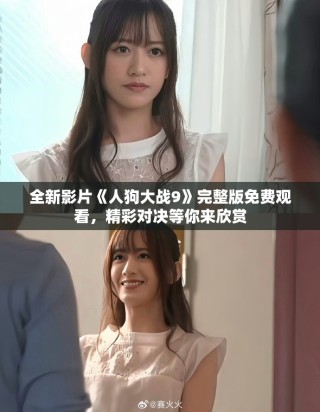 全新影片《人狗大战9》完整版免费观看，精彩对决等你来欣赏