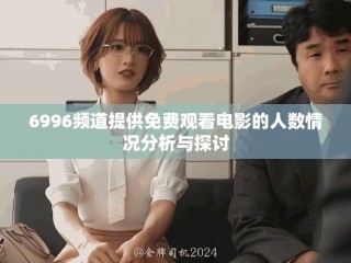 6996频道提供免费观看电影的人数情况分析与探讨