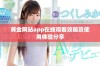 黄金网站app在线观看攻略及使用体验分享
