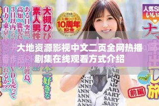 大地资源影视中文二页全网热播剧集在线观看方式介绍