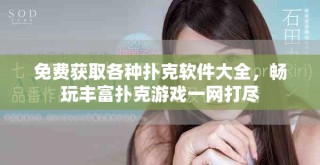 免费获取各种扑克软件大全，畅玩丰富扑克游戏一网打尽