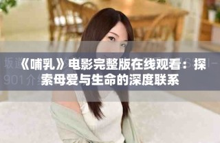 《哺乳》电影完整版在线观看：探索母爱与生命的深度联系