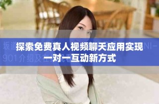 探索免费真人视频聊天应用实现一对一互动新方式