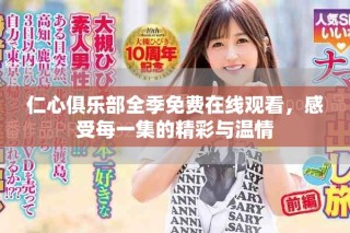 仁心俱乐部全季免费在线观看，感受每一集的精彩与温情