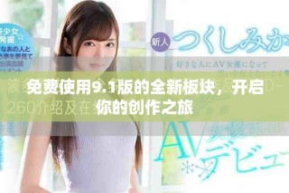 免费使用9.1版的全新板块，开启你的创作之旅