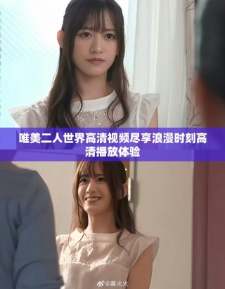 唯美二人世界高清视频尽享浪漫时刻高清播放体验