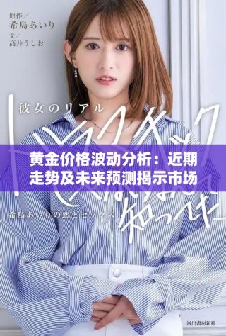 黄金价格波动分析：近期走势及未来预测揭示市场趋势