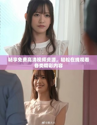 畅享免费高清视频资源，轻松在线观看各类精彩内容