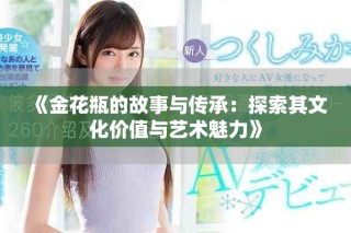 《金花瓶的故事与传承：探索其文化价值与艺术魅力》