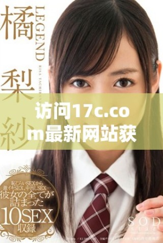 访问17c.com最新网站获取即时更新与综合资讯信息